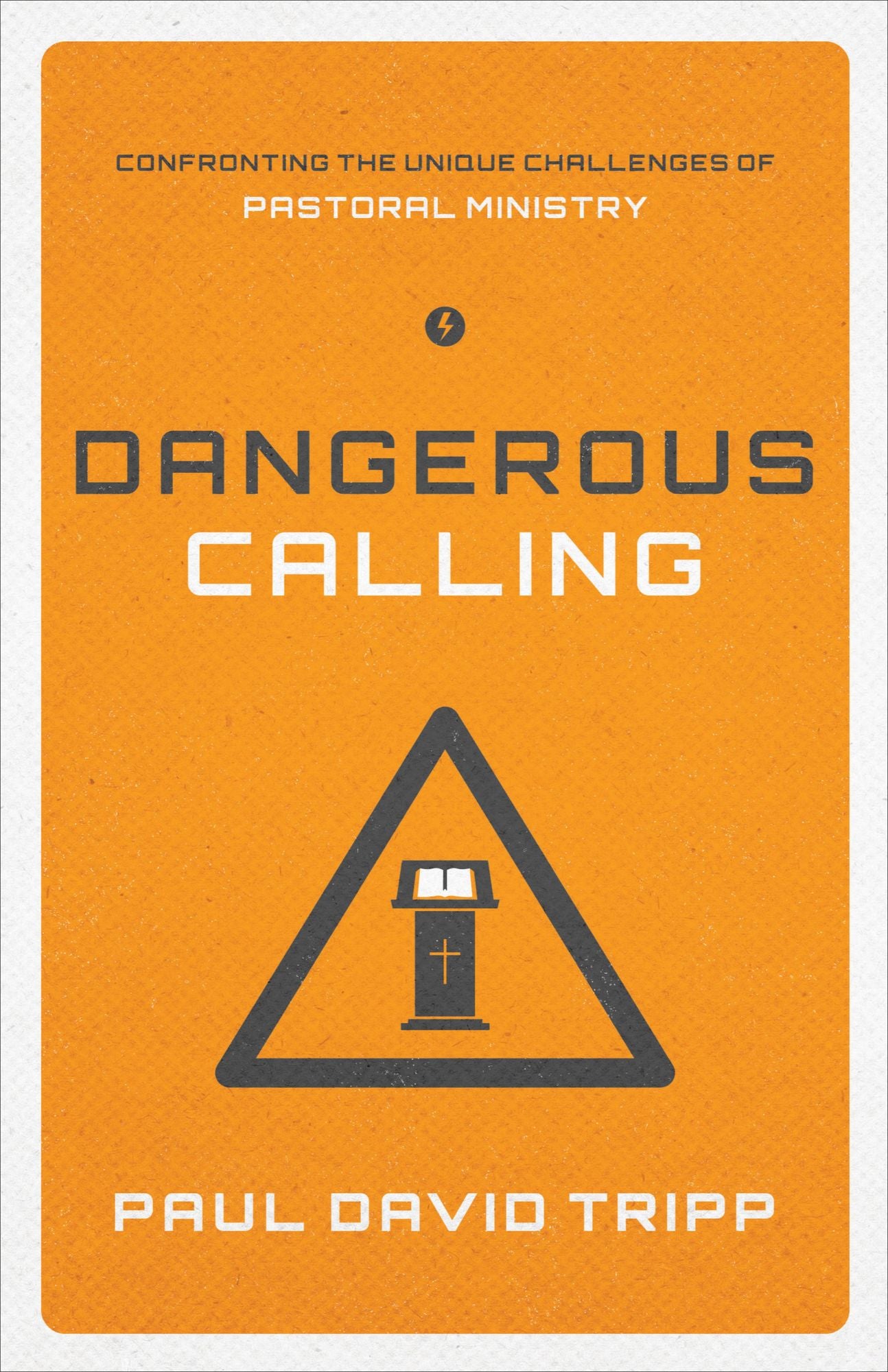 Dangerous Calling: Confronting the Unique Challenges of Pastoral Ministry