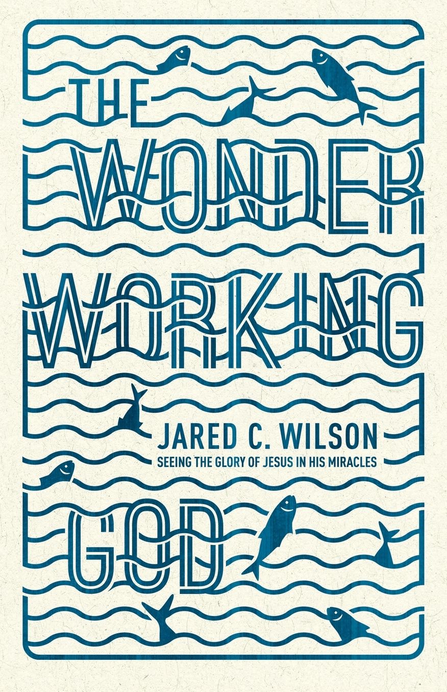 The Wonder-Working God: Seeing the Glory of Jesus in His Miracles