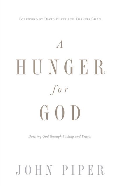 A Hunger for God: Desiring God through Fasting and Prayer