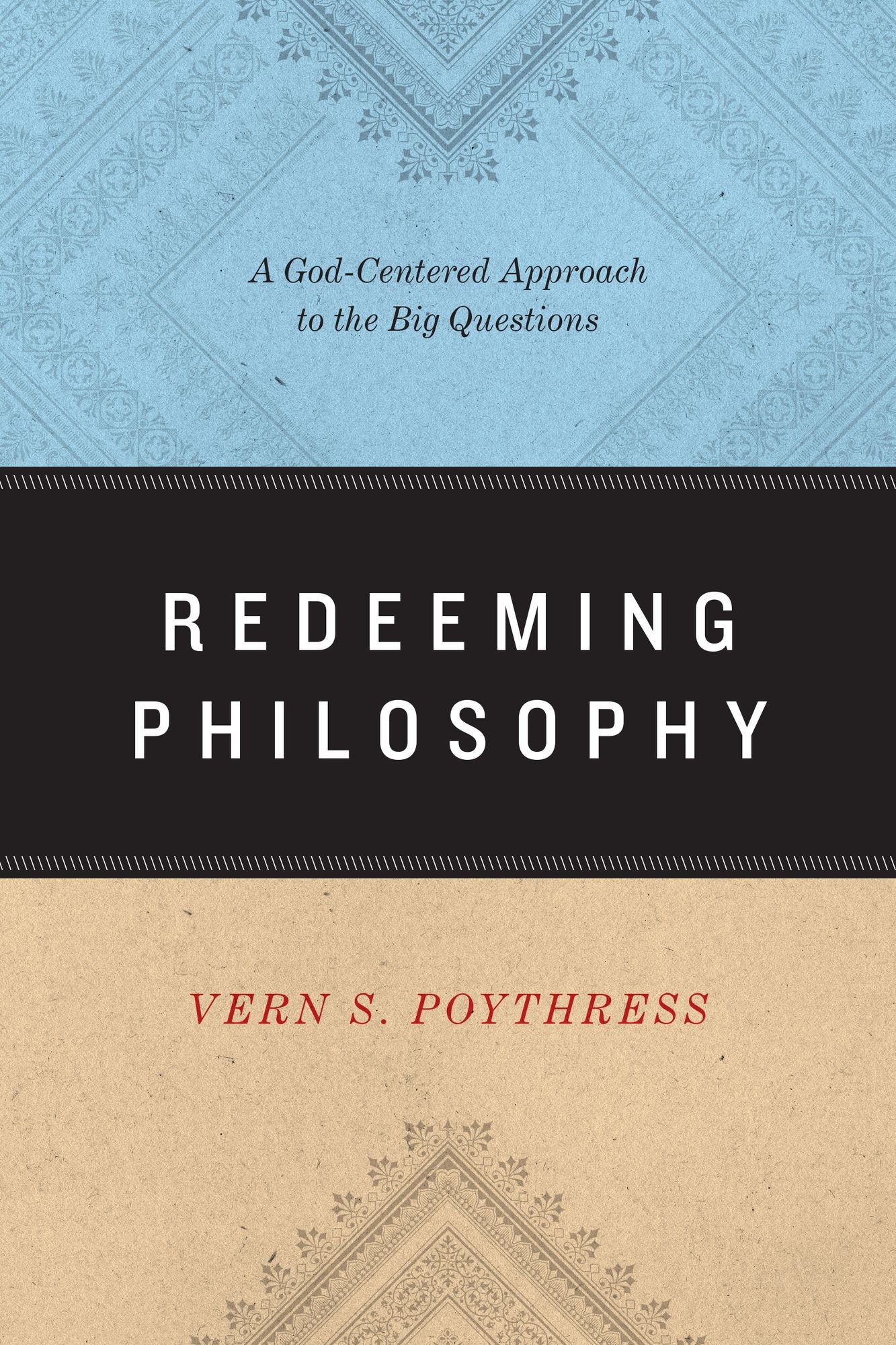 Redeeming Philosophy: A God-Centered Approach to the Big Questions