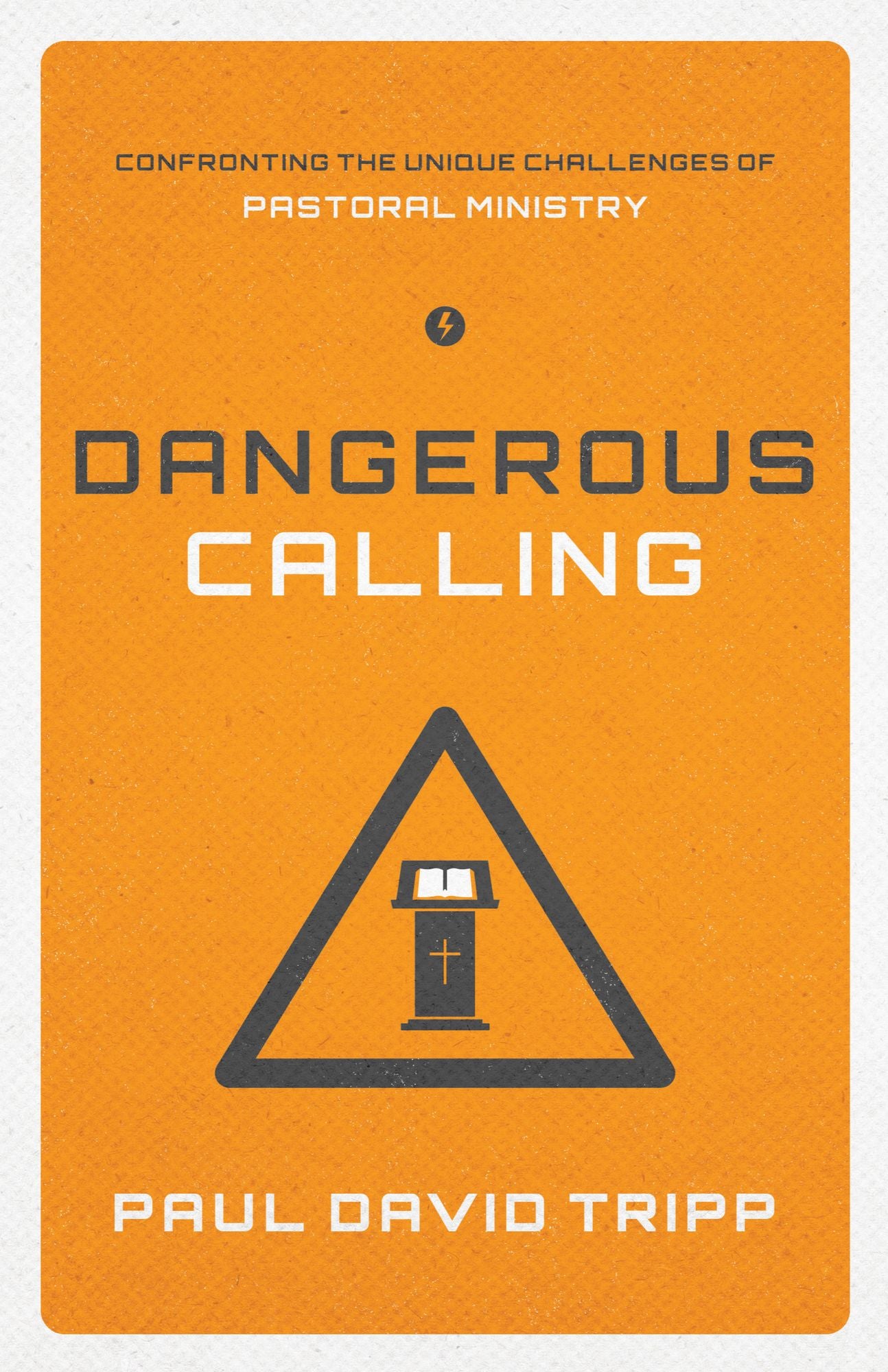 Dangerous Calling: Confronting the Unique Challenges of Pastoral Ministry