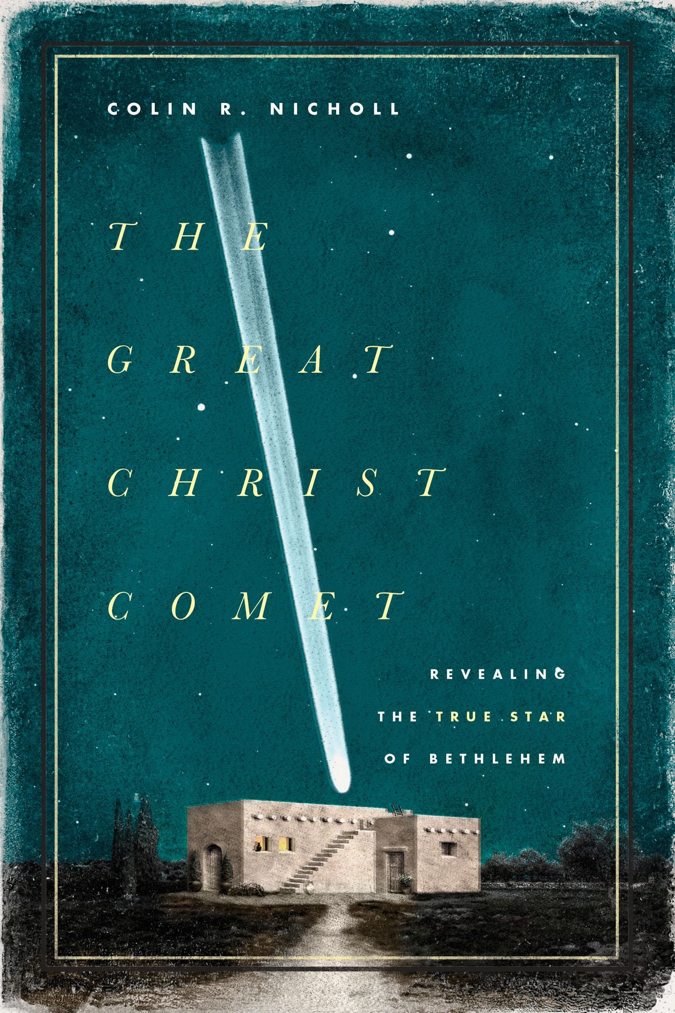 The Great Christ Comet: Revealing the True Star of Bethlehem