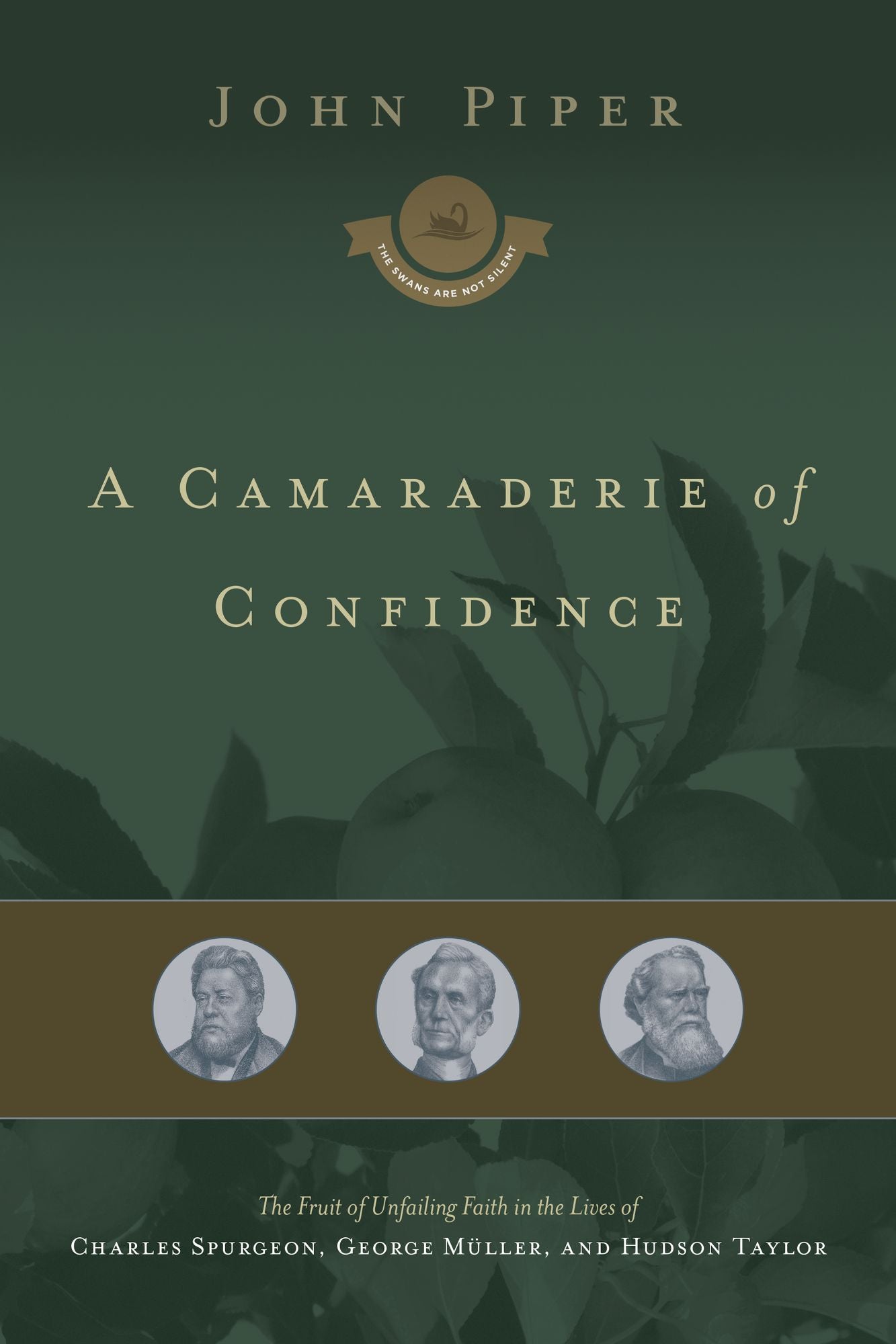 A Camaraderie of Confidence: The Fruit of Unfailing Faith in the Lives of Charles Spurgeon, George M&uuml;ller, and Hudson Taylor