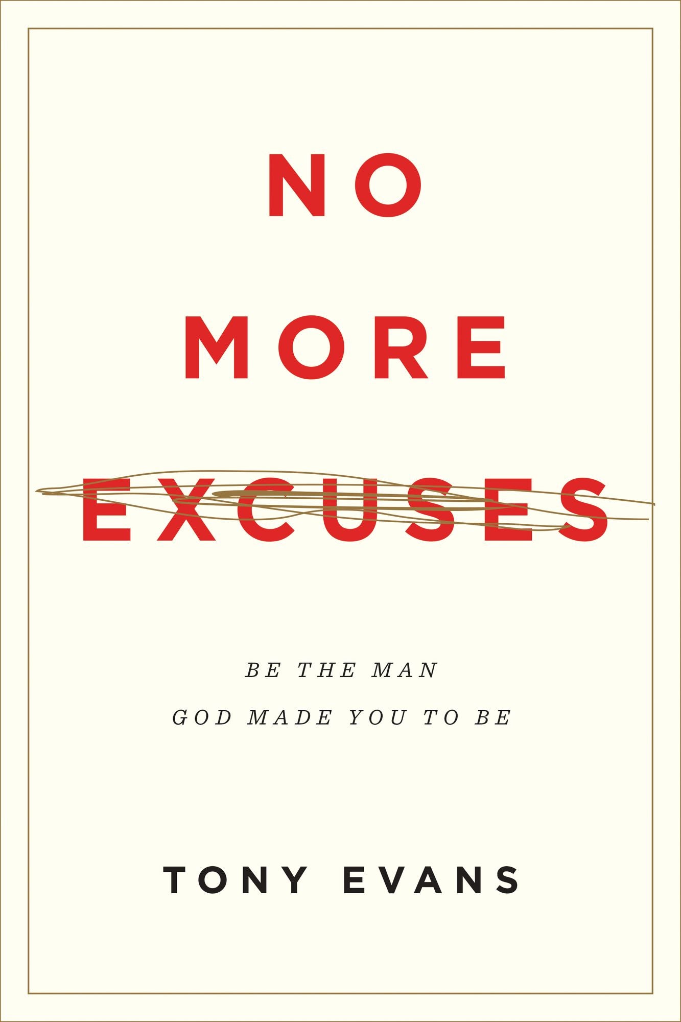 No More Excuses: Be the Man God Made You to Be