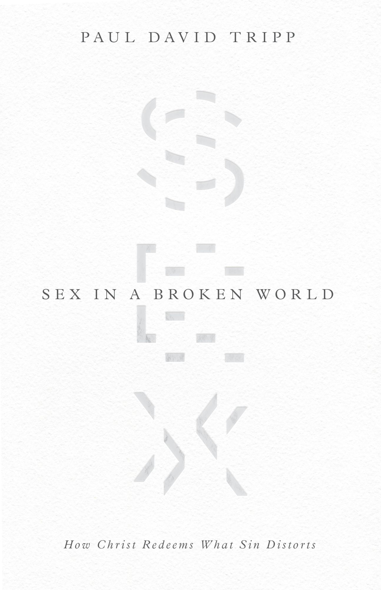 Sex in a Broken World: How Christ Redeems What Sin Distorts