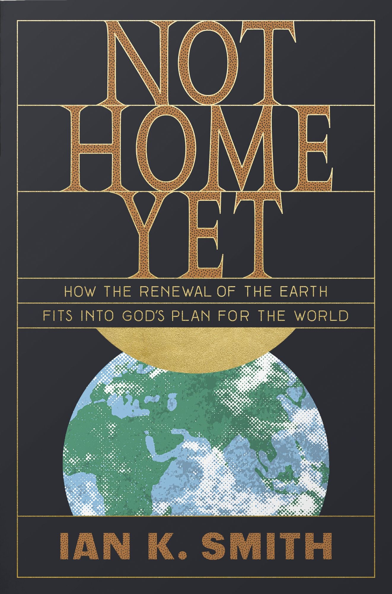 Not Home Yet: How the Renewal of the Earth Fits into God's Plan for the World