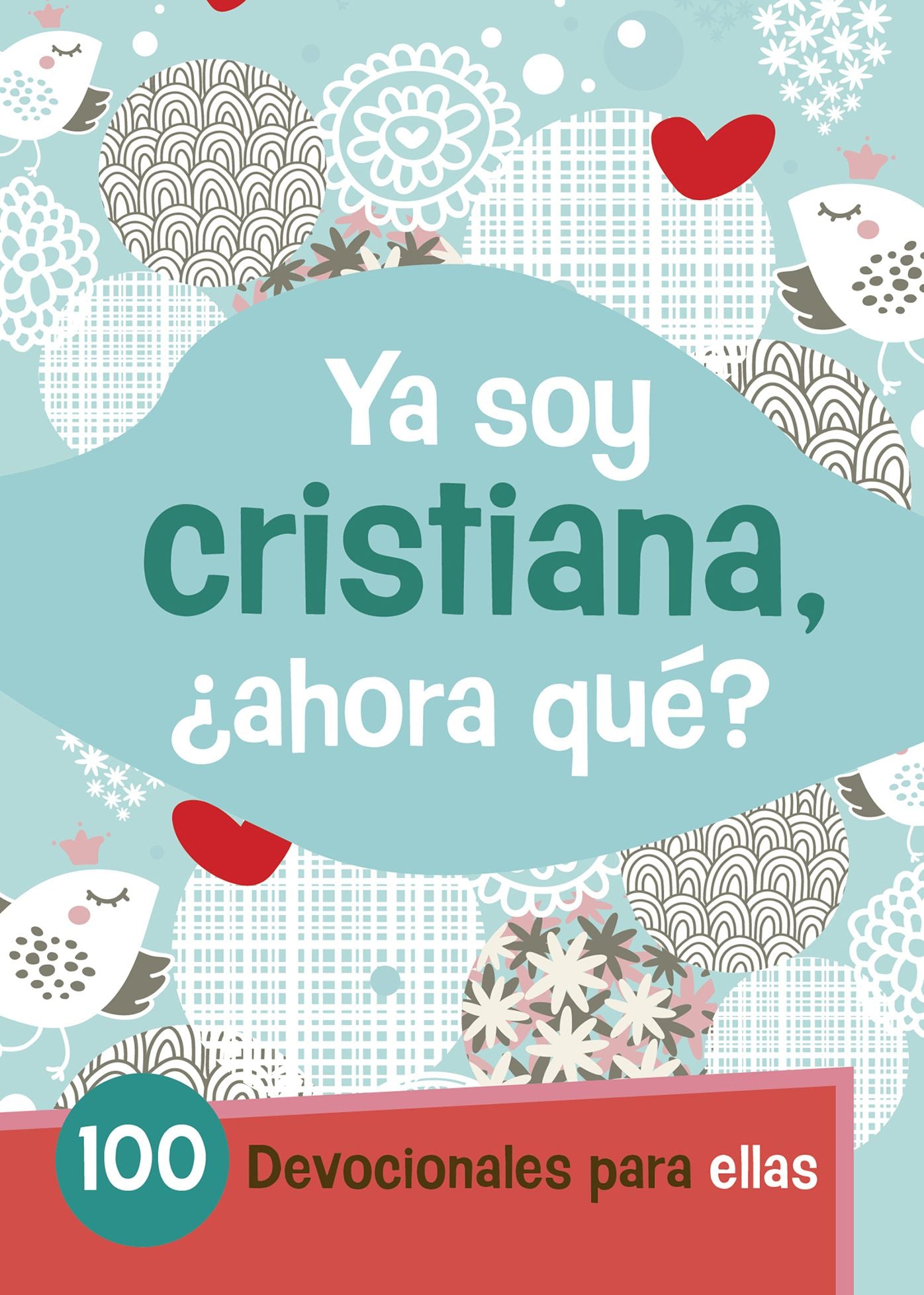 Ya Soy Cristiana-Ahora Qué?: 100 devocionales para ellas