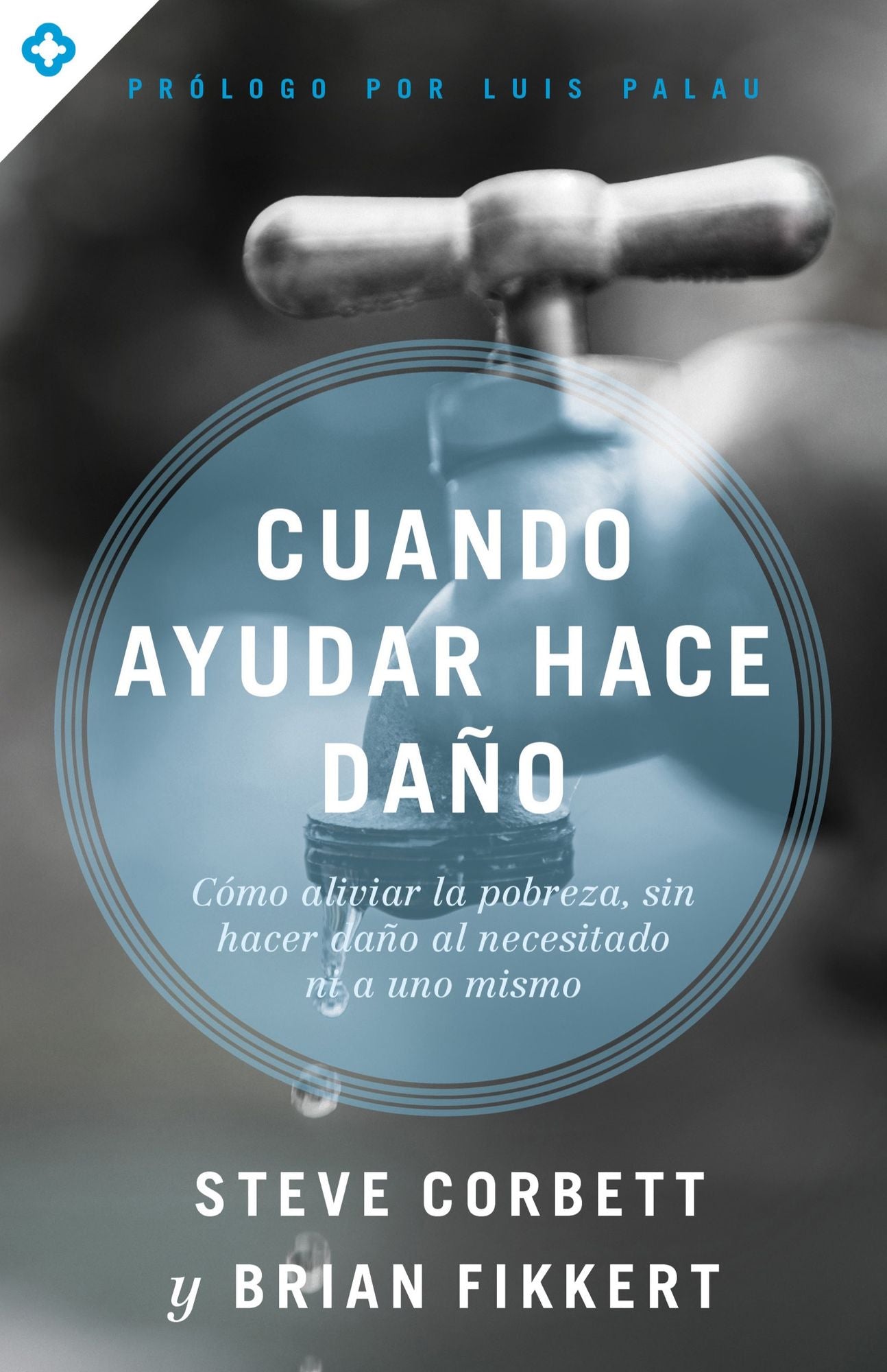 Cuando ayudar hace daño: Cómo aliviar la pobreza, sin lastimar a los pobres ni a uno mismo