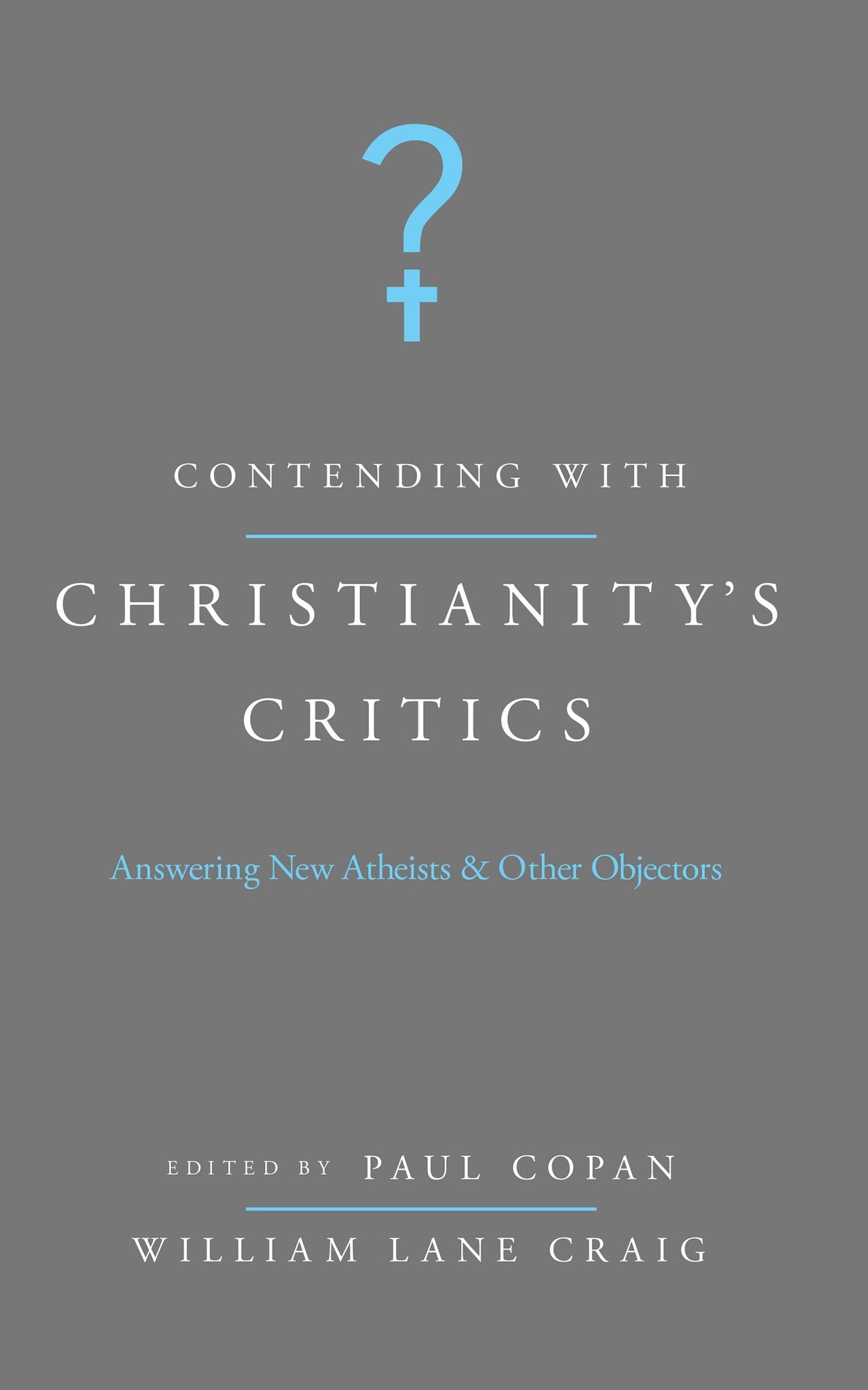 Contending with Christianity's Critics: Anwering New Atheists and Other Objectors