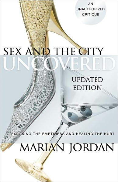 Sex and the City Uncovered: Exposing the Emptiness and Healing the Hurt