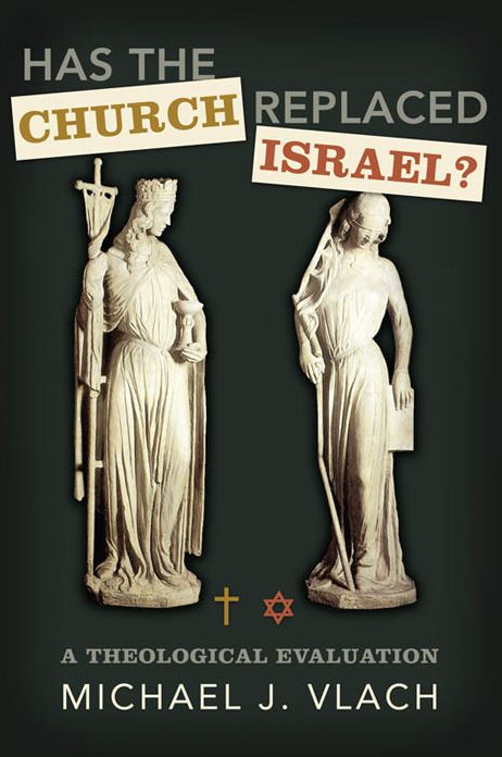Has the Church Replaced Israel?: A Theological Evaluation