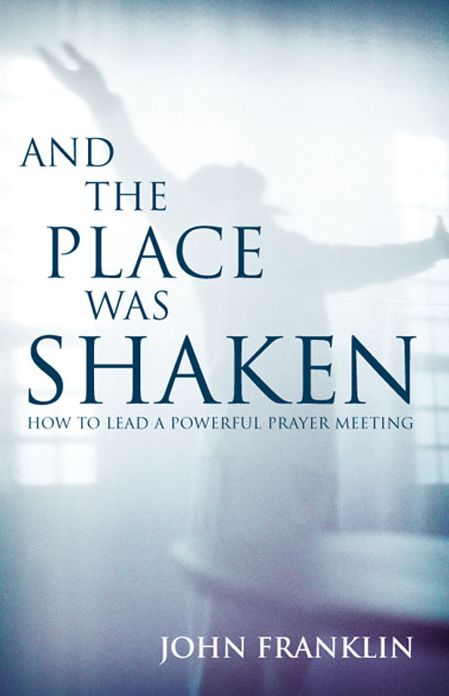 And the Place Was Shaken: How to Lead a Powerful Prayer Meeting