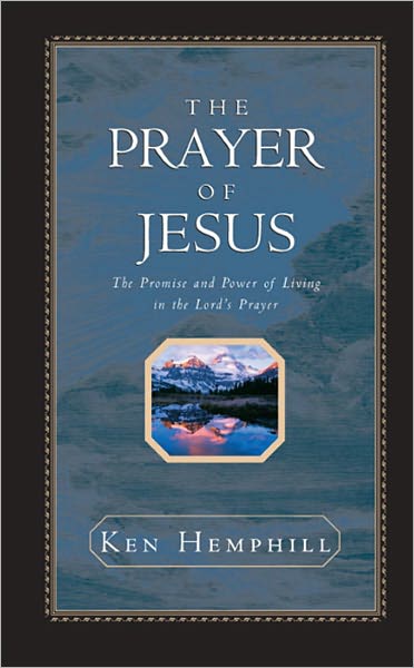 The Prayer of Jesus: The Promise and Power of Living in the Lord's Prayer