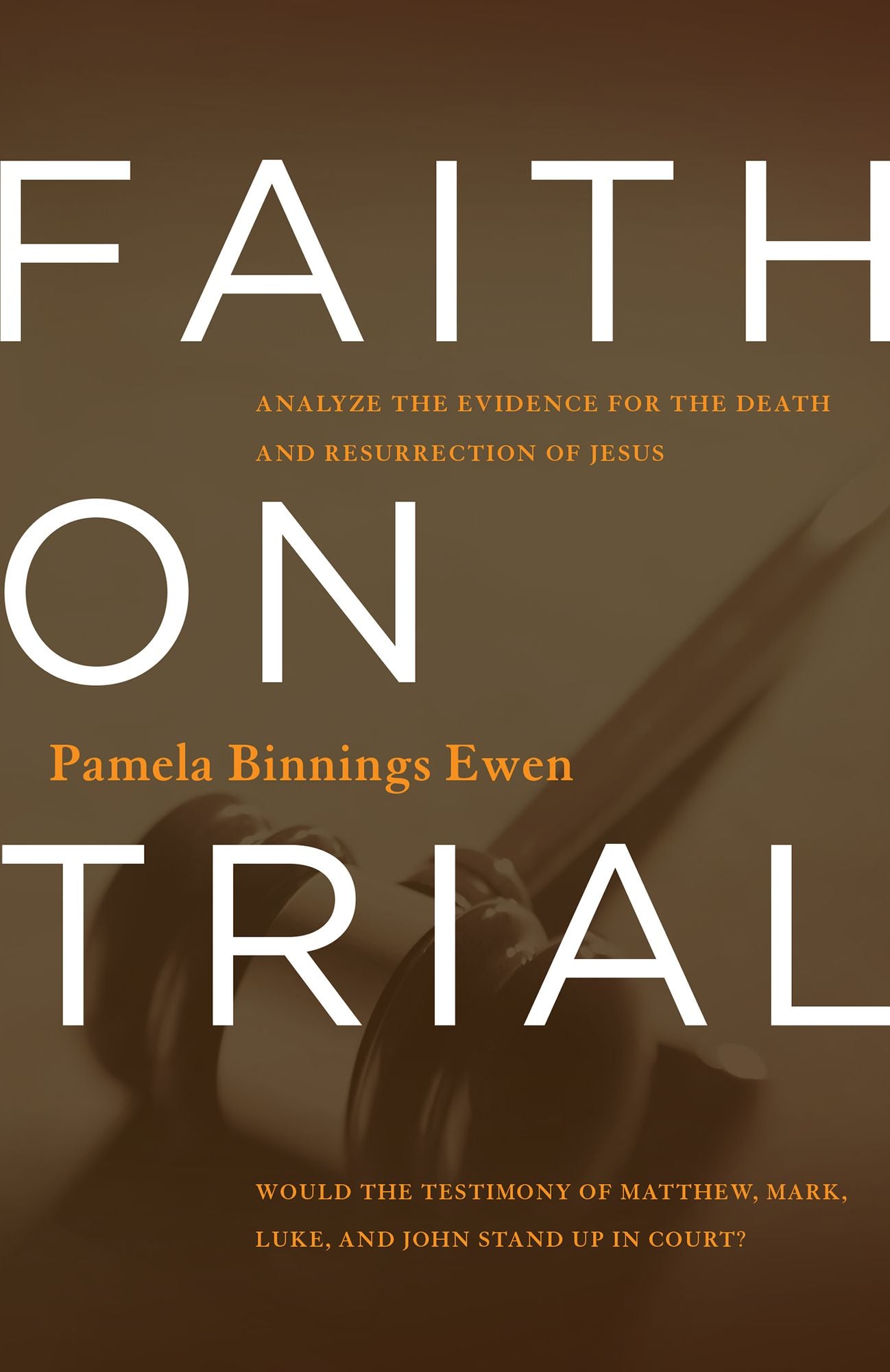 Faith on Trial: Would the Testimony of Matthew, Mark, Luke and John Stand Up in Court?
