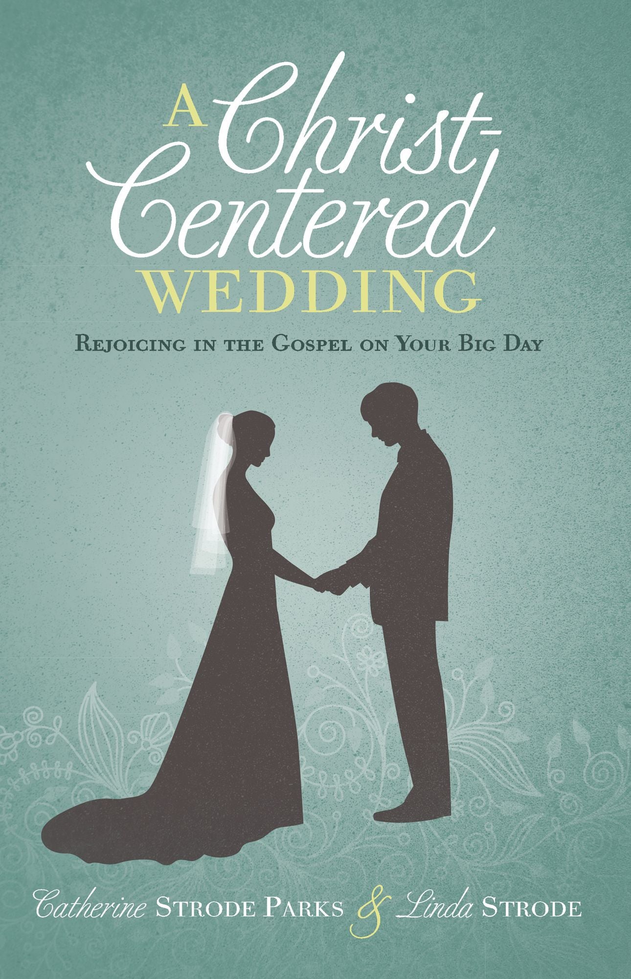 A Christ-Centered Wedding: Rejoicing in the Gospel on Your Big Day