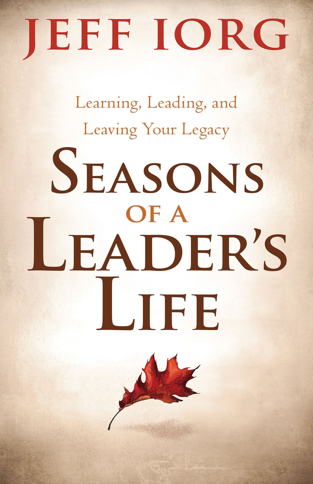 Seasons of a Leader's Life: Learning, Leading, and Leaving a Legacy