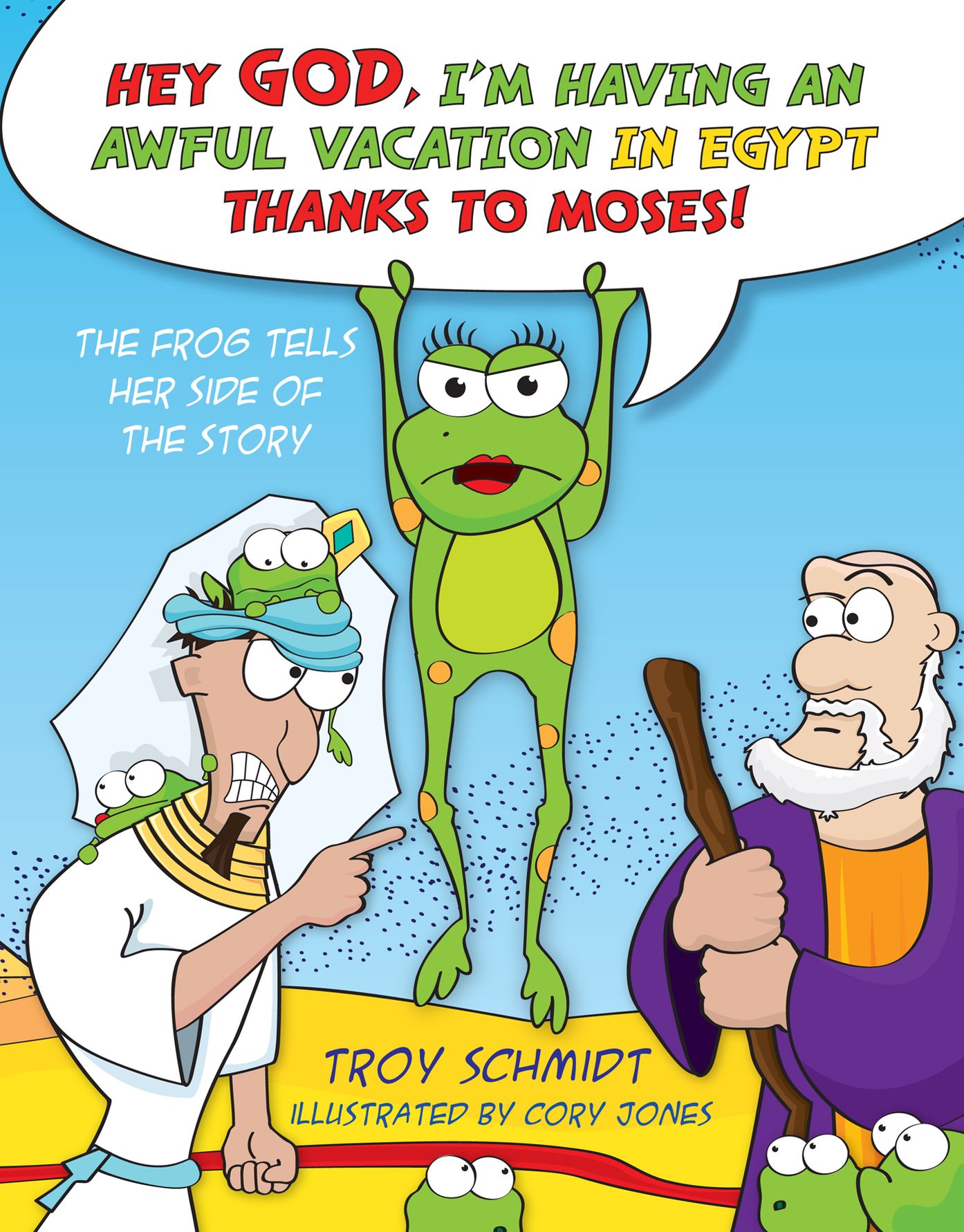 The Frog Tells Her Side of the Story: Hey God, I'm Having an Awful Vacation in Egypt Thanks to Moses!