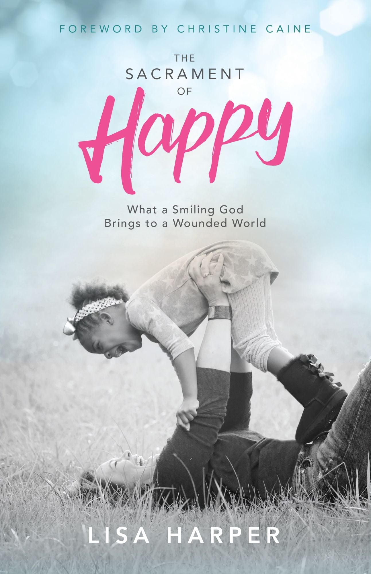 The Sacrament of Happy: What a Smiling God Brings to a Wounded World