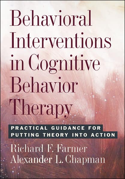 Behavioral Interventions in Cognitive Behavior Therapy Practical Guidance for Putting Theory Into Action