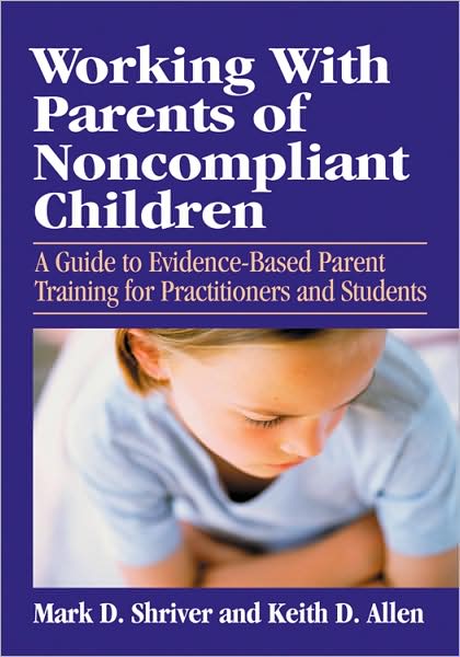 Working with Parents of Non-Compliant Children: A Guide to Evidence-Based Parent Training for Practitioners and Students