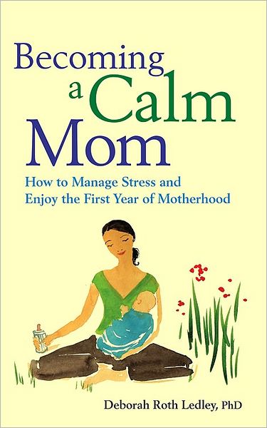 Becoming a Calm Mom: How to Manage and Enjoy the First Year of Motherhood