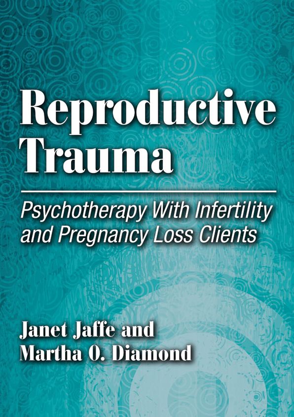 Reproductive Trauma: Psychotherapy with Infertility and Pregnancy Loss Clients