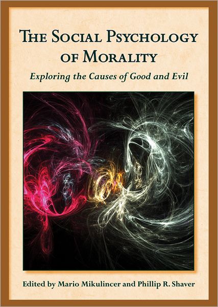 The Social Psychology of Morality: Exploring the Causes of Good and Evil