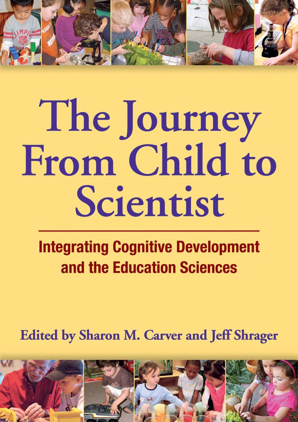 The Journey from Child to Scientist: Integrating Cognitive Development and the Education Sciences