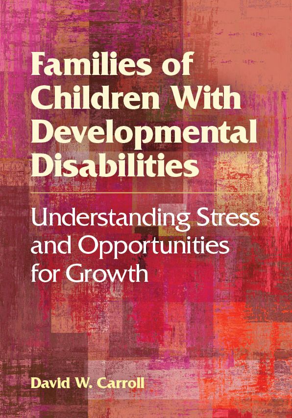 Families of Children With Developmental Disabilities : Understanding Stress and Opportunities for Growth