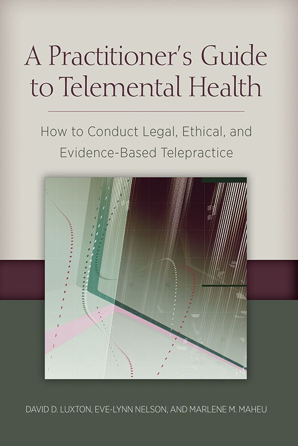 A Practitioner's Guide to Telemental Health: How to Conduct Legal, Ethical, and Evidence-Based Telepractice