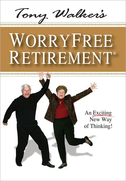 Tony Walker's Worryfree Retirement: An Exciting New Way of Thinking!