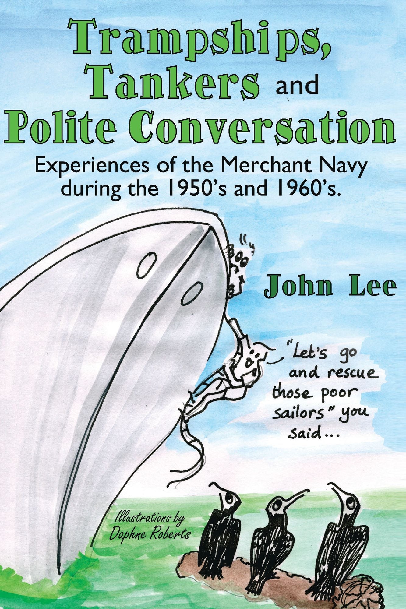 Trampships, Tankers and Polite Conversation: Experiences of the Merchant Navy during the 1950's and 1960's.