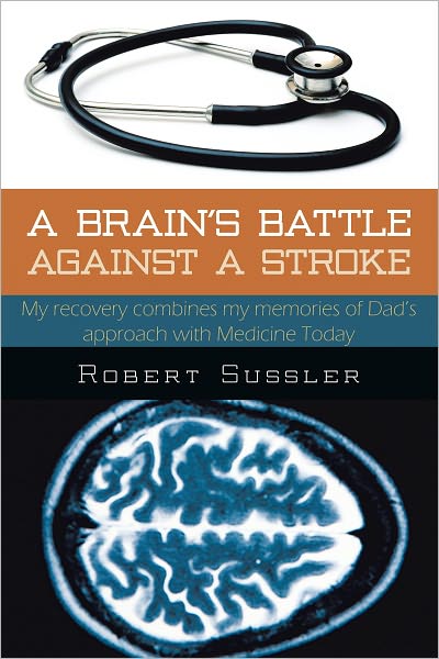 A BRAIN'S BATTLE AGAINST A STROKE: My recovery combines my memories of Dad's approach with Medicine Today