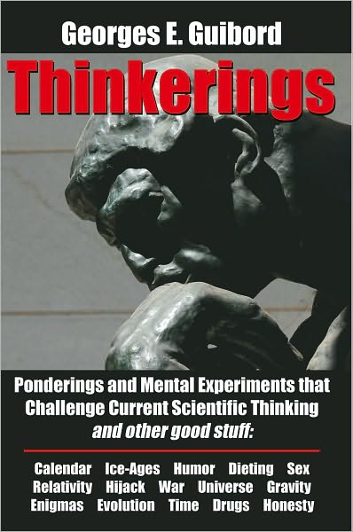 Thinkerings: Ponderings and Mental Experiments that Challenge Current Scientific Thinking and other good stuff