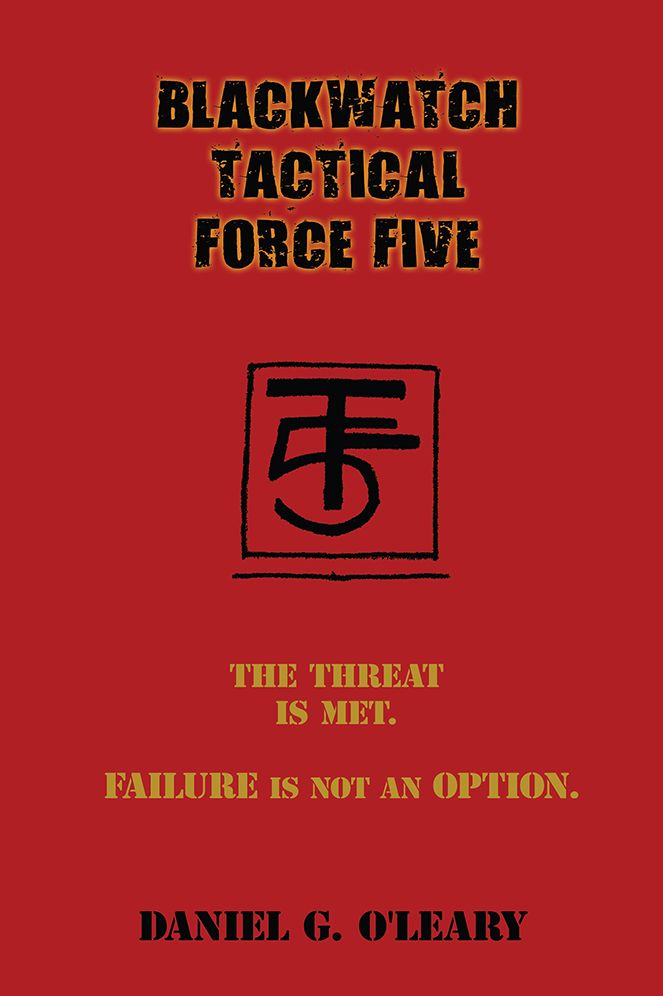 BLACKWATCH TACTICAL FORCE FIVE: The Threat Is Met. Failure Is Not An Option.