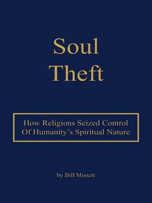 Soul Theft: How Religions Seized Control of Humanity's Spiritual Nature