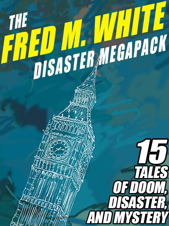 The Fred M. White Disaster Megapack: 15 Tales of Doom, Disaster, and Mystery