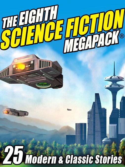The Eighth Science Fiction MEGAPACK: 25 Modern and Classic Stories