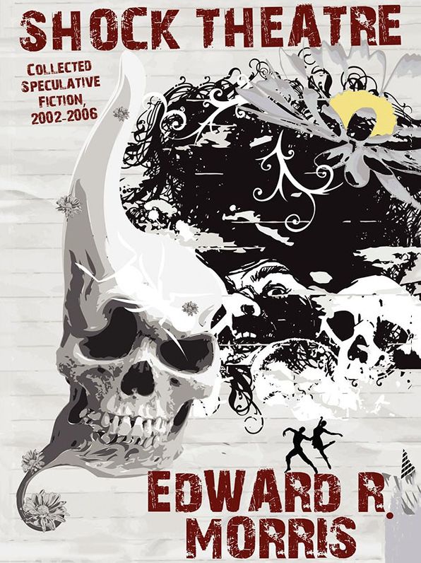 Shock Theatre: Collected Speculative Fiction, 2002-2006