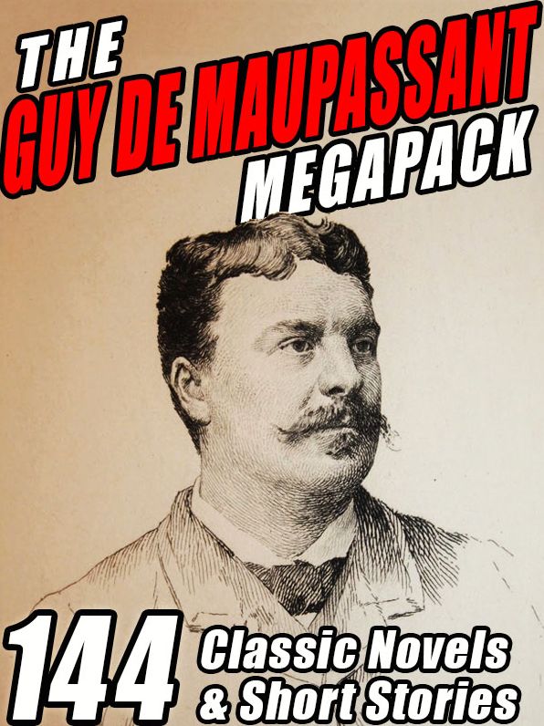 The Guy de Maupassant Megapack: 144 Novels and Short Stories