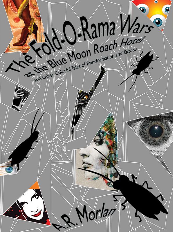 The Fold-O-Rama Wars at the Blue Moon Roach Hotel and Other Colorful Tales of Transformation and Tattoos: A Lost Race Fantasy