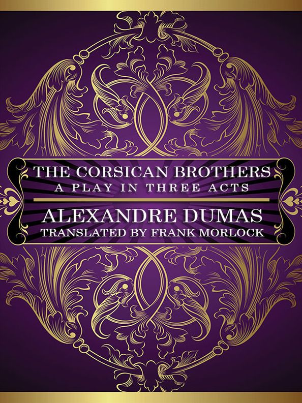 The Corsican Brothers: A Play in Three Acts