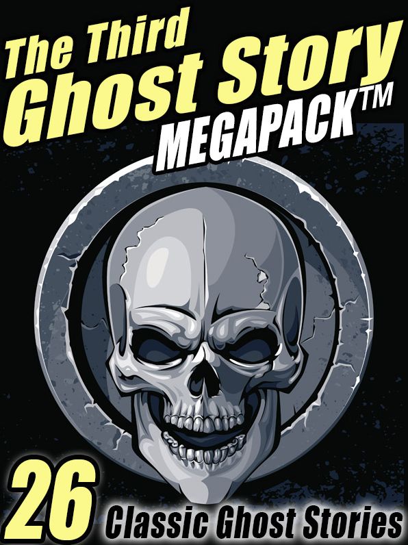 The Third Ghost Story Megapack: 26 Classic Ghost Stories