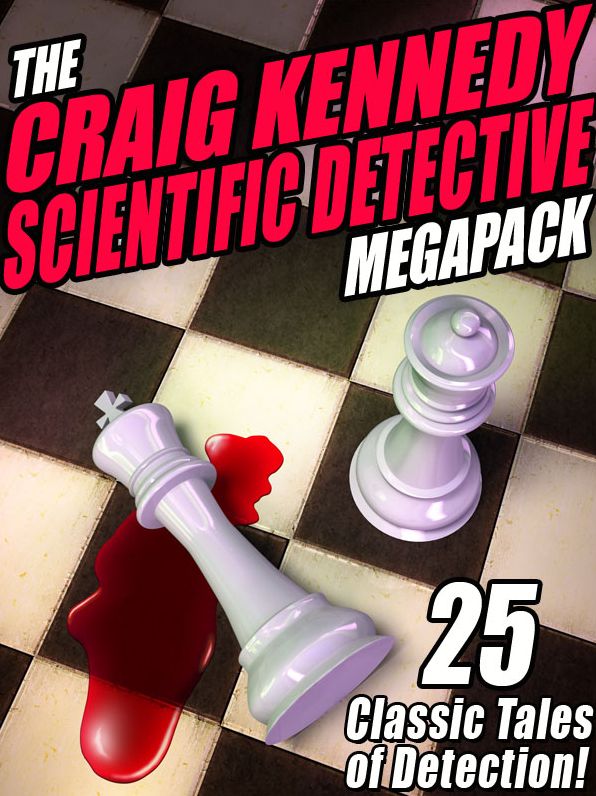 The Craig Kennedy Scientific Detective Megapack: 25 Classic Tales of Detection