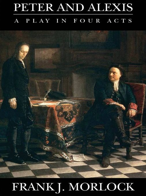 Peter and Alexis: A Play in Four Acts Based on the Novel by Dmitry Merezhkovsky