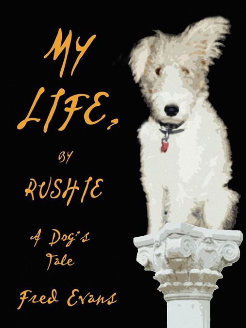 My Life, by Rushie: A Dog's Tale