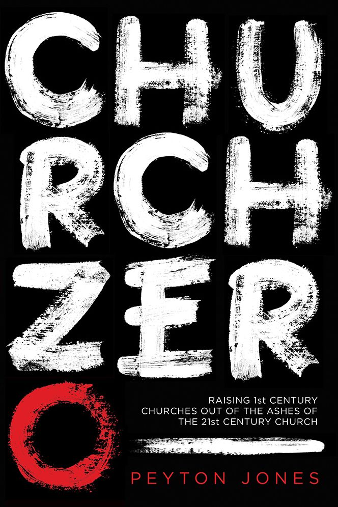 Church Zero: Raising 1st Century Churches out of the Ashes of the 21st Century Church