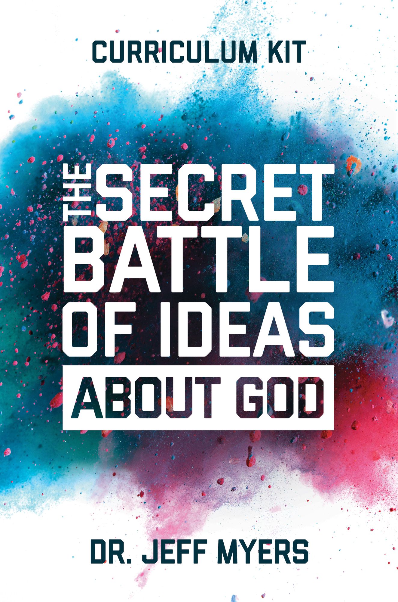 The Secret Battle of Ideas about God Curriculum Kit: Overcoming the Outbreak of Five Fatal Worldviews