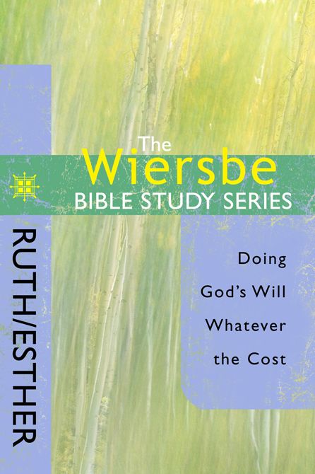 The Wiersbe Bible Study Series: Ruth / Esther: Doing God's Will Whatever the Cost