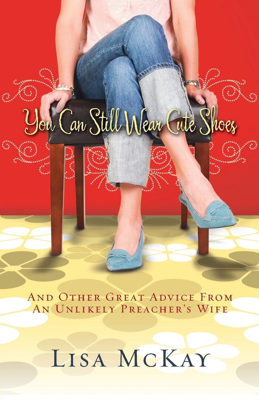 You Can Still Wear Cute Shoes: And Other Great Advice from an Unlikely Preacher's Wife